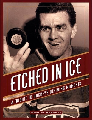 Etched in Ice: A Tribute to Hockey's Defining Moments - McKinley, Michael, Dr.