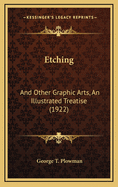 Etching: And Other Graphic Arts, An Illustrated Treatise (1922)