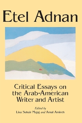 Etel Adnan: Critical Essays on the Arab-American Writer and Artist - Majaj, Lisa Suhair (Editor), and Amireh, Amal (Editor)