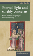 Eternal Light and Earthly Concerns: Belief and the Shaping of Medieval Society