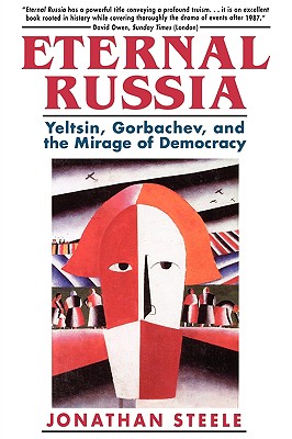 Eternal Russia: Yeltsin, Gorbachev, and the Mirage of Democracy - Steele, Jonathan