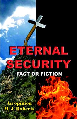 Eternal Security Fact or Fiction - Roberts, M J, Professor