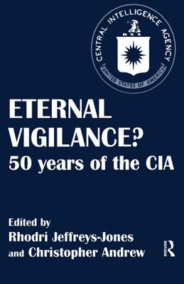 Eternal Vigilance?: 50 Years of the CIA - Andrew, Christopher (Editor), and Jeffreys-Jones, Rhodri (Editor)