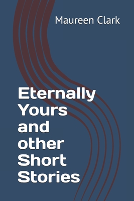 Eternally Yours and other Short Stories - Mundell, Bob (Editor), and Clark, Maureen