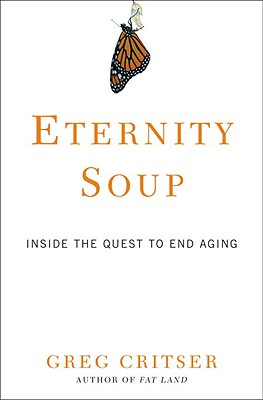 Eternity Soup: Inside the Quest to End Aging - Critser, Greg