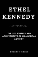 Ethel Kennedy: The Life, Journey and achievements of an American Activist