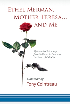 Ethel Merman, Mother Teresa...and Me: My Improbable Journey from Chteaux in France to the Slums of Calcutta - Cointreau, Tony