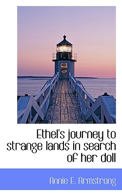 Ethel's Journey to Strange Lands in Search of Her Doll - Armstrong, Annie E