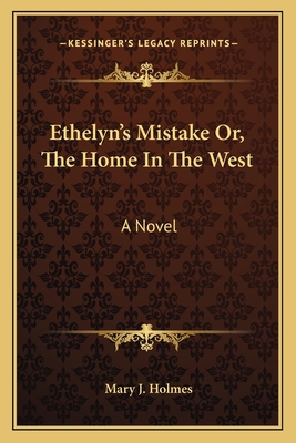 Ethelyn's Mistake Or, The Home In The West - Holmes, Mary J