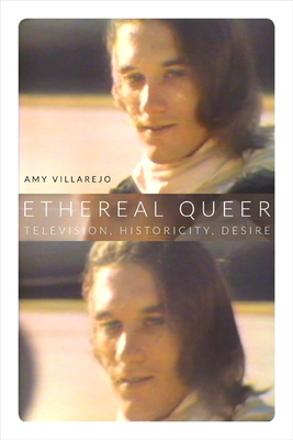 Ethereal Queer: Television, Historicity, Desire - Villarejo, Amy, Professor