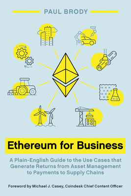 Ethereum for Business: A Plain-English Guide to the Use Cases that Generate Returns from Asset Management to Payments to Supply Chains - Brody, Paul