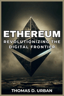 Ethereum: Revolutionizing the Digital Frontier: From Decentralized Dreams to Global Blockchain Dominance