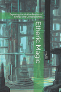 Etheric Magic: Exploring the Hidden Realms of Energy and Consciousness