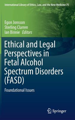 Ethical and Legal Perspectives in Fetal Alcohol Spectrum Disorders (Fasd): Foundational Issues - Jonsson, Egon (Editor), and Clarren, Sterling (Editor), and Binnie, Ian (Editor)