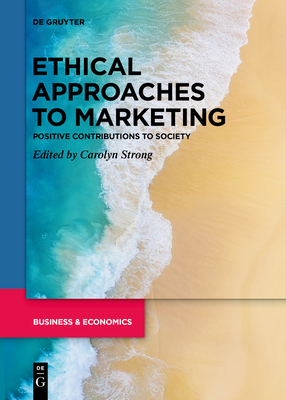 Ethical Approaches to Marketing: Positive Contributions to Society - Strong, Carolyn (Editor)