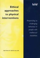 Ethical Approaches to Physical Interventions: Responding to Challenging Behaviour in People with Intellectual Disabilities - Allen, David