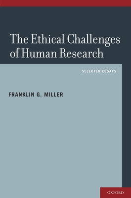 Ethical Challenges of Human Research: Selected Essays - Miller, Franklin G