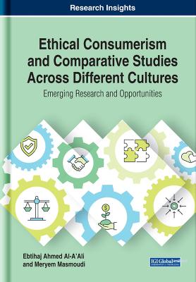 Ethical Consumerism and Comparative Studies Across Different Cultures: Emerging Research and Opportunities - Al-A'Ali, Ebtihaj Ahmed (Editor), and Masmoudi, Meryem (Editor)