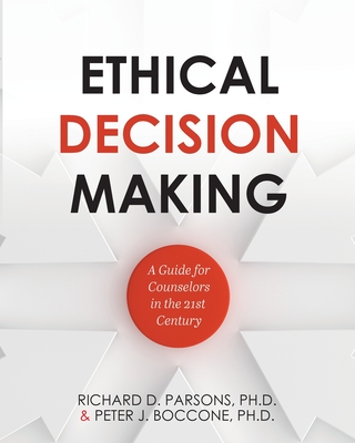 Ethical Decision Making: A Guide for Counselors in the 21st Century - Parsons, Richard D, and Boccone, Peter J