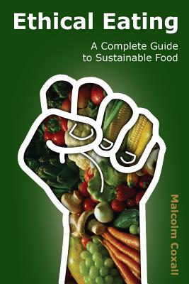 Ethical Eating: A Complete Guide to Sustainable Food - Caswell, Guy (Editor), and Coxall, Malcolm