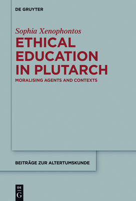 Ethical Education in Plutarch: Moralising Agents and Contexts - Xenophontos, Sophia