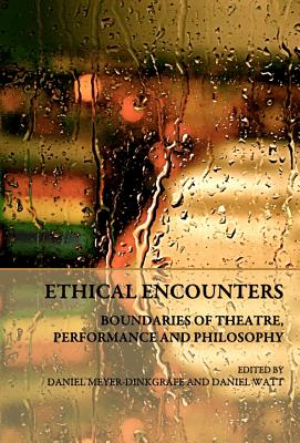 Ethical Encounters: Boundaries of Theatre, Performance and Philosophy - Meyer-Dinkgrfe, Daniel (Editor)