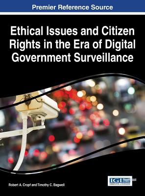 Ethical Issues and Citizen Rights in the Era of Digital Government Surveillance - Cropf, Robert A (Editor), and Bagwell, Timothy C (Editor)