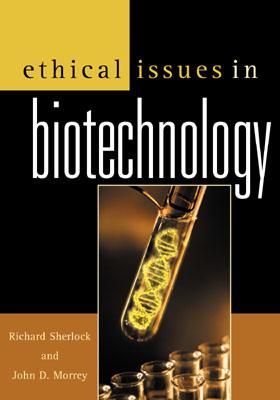 Ethical Issues in Biotechnology - Sherlock, Richard (Editor), and Morrey, John D (Editor), and Agar, Nicholas (Contributions by)