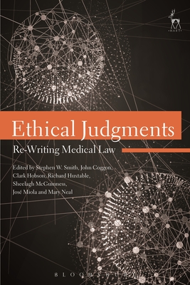 Ethical Judgments: Re-Writing Medical Law - Smith, Stephen W (Editor), and Coggon, John (Editor), and Hobson, Clark (Editor)