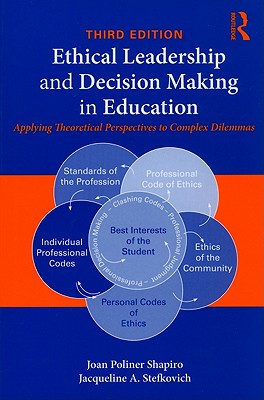 Ethical Leadership and Decision Making in Education: Applying Theoretical Perspectives to Complex Dilemmas - Shapiro, Joan Poliner, and Stefkovich, Jacqueline A