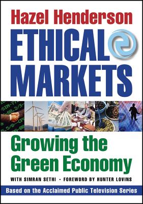 Ethical Markets: Growing the Green Economy - Henderson, Hazel, and Sethi, Simran, and Lovins, Hunter (Foreword by)
