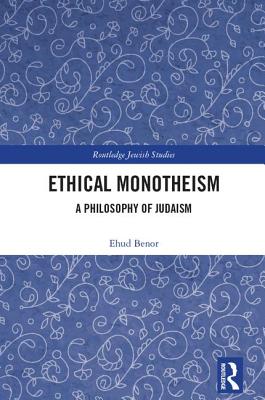 Ethical Monotheism: A Philosophy of Judaism - Benor, Ehud