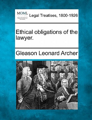 Ethical Obligations of the Lawyer. - Archer, Gleason Leonard, Jr.
