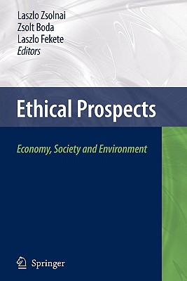 Ethical Prospects: Economy, Society and Environment - Boda, Zsolt, and Zsolnai, Laszlo, Professor (Editor), and Fekete, Laszlo