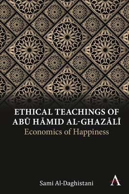 Ethical Teachings of Abu amid al-Ghazali: Economics of Happiness - Al-Daghistani, Sami