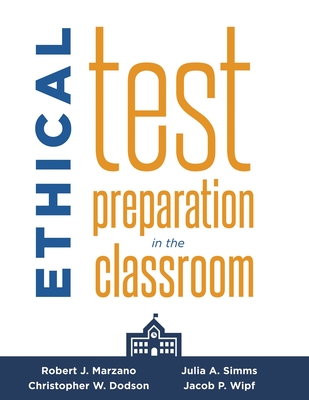 Ethical Test Preparation in the Classroom: (Prepare Students for Large-Scale Standardized Tests with Ethical Assessment and Instruction) - Marzano, Robert J, and Dodson, Christopher W, and Simms, Julia A