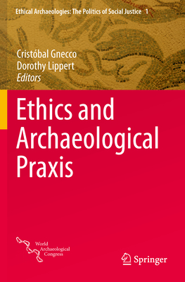 Ethics and Archaeological PRAXIS - Gnecco, Cristbal (Editor), and Lippert, Dorothy (Editor)