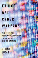 Ethics and Cyber Warfare: The Quest for Responsible Security in the Age of Digital Warfare