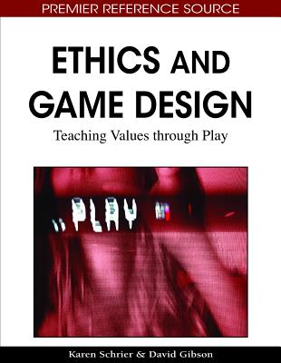 Ethics and Game Design: Teaching Values through Play - Schrier, Karen (Editor), and Gibson, David (Editor)