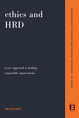 Ethics and Hrd: A New Approach to Leading Responsible Organizations - Hatcher, Tim