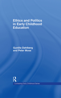 Ethics and Politics in Early Childhood Education - Dahlberg, Gunilla, and Moss, Peter