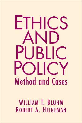 Ethics and Public Policy: Method and Cases - Bluhm, William, and Heineman, Robert A