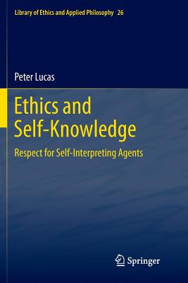 Ethics and Self-Knowledge: Respect for Self-Interpreting Agents - Lucas, Peter, Dr.