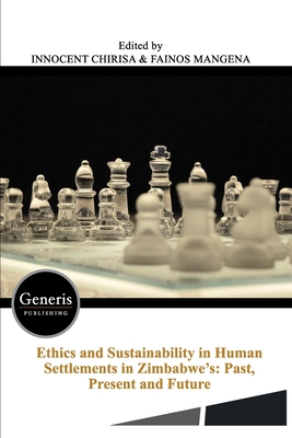 Ethics and Sustainability in Human Settlements in Zimbabwe's: Past, Present and Future - Mangena, Fainos, and Chirisa, Innocent