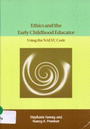 Ethics and the Early Childhood Educator: Using the Naeyc Code - Feeney, Stephanie, and National Association for the Education of Young Children