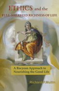 Ethics and the Full-Breasted Richness of Life: A Roycean Approach to Nourishing the Good Life