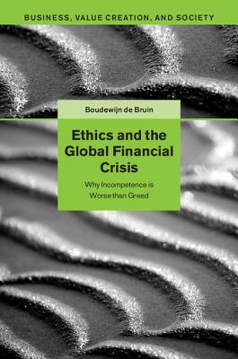 Ethics and the Global Financial Crisis: Why Incompetence Is Worse than Greed - de Bruin, Boudewijn