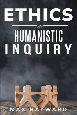 Ethics as Humanistic Inquiry - Hayward, Max