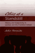Ethics at a Standstill: History and Subjectivity in Levinas and the Frankfurt School