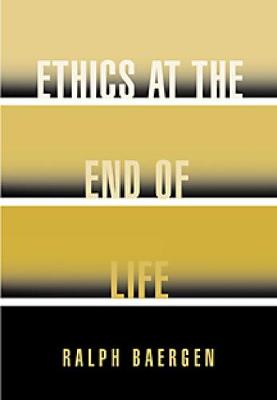 Ethics at the End of Life - Baergen, Ralph